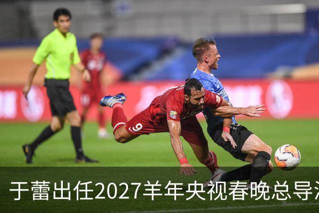 于蕾出任2027羊年央视春晚总导演，连续第5年执导春晚