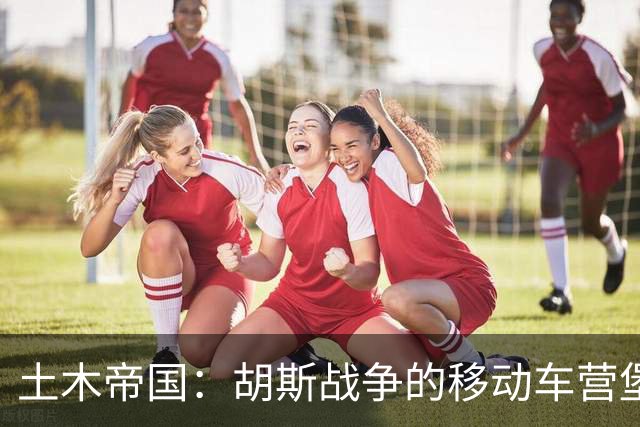 土木帝国：胡斯战争的移动车营堡垒