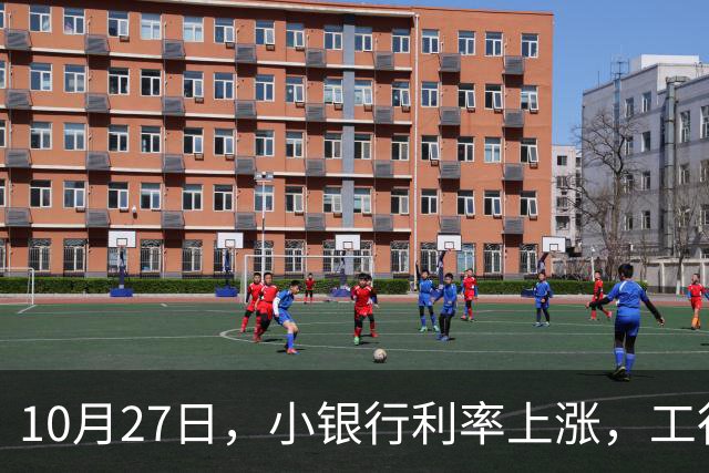 10月27日，小银行利率上涨，工行上涨了吗？21万存一年，利息多少